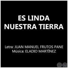 ES LINDA NUESTRA TIERRA - Música:  ELADIO MARTÍNEZ